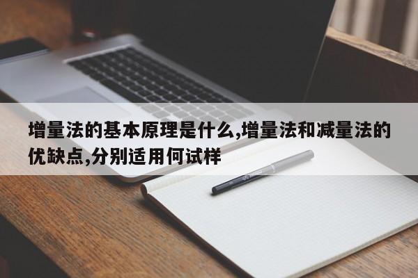 增量法的基本原理是什么,增量法和减量法的优缺点,分别适用何试样